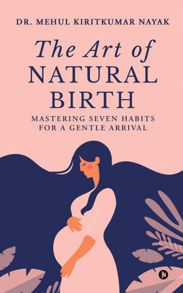 The Art of Natural Birth: Mastering Seven Habits for a Gentle Arrival