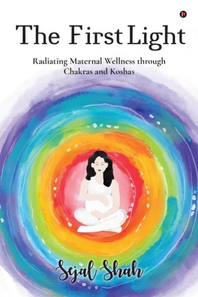 The First Light:  Radiating Maternal Wellness through Chakras and Koshas