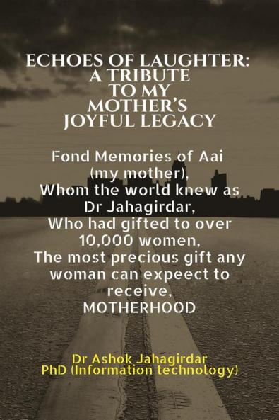 ECHOES OF LAUGHTER: A TRIBUTE TO MY MOTHER’S JOYFUL LEGACY: Fond Memories of Aai (my mother) Whom the world knew as Dr Jahagirdar Who had gifted to over 10000 women The most precious gift any w...