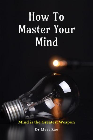 How To Master Your Mind: Mind is the Greatest Weapon