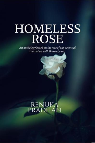 HOMELESS ROSE: An anthology based on the rose of our potential covered up with thorns (fears)