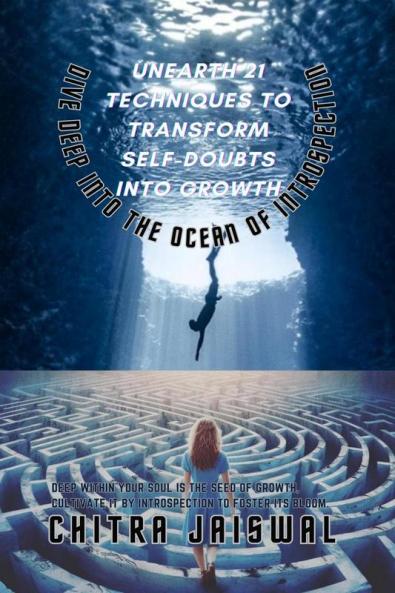 Unearth 21 Techniques to Transform Self-Doubts into Growth: Dive Deep into the Ocean of Introspection