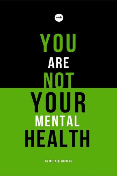 You Are Not Your Mental Health: A collection of short stories by WeTalk Writers on mental health