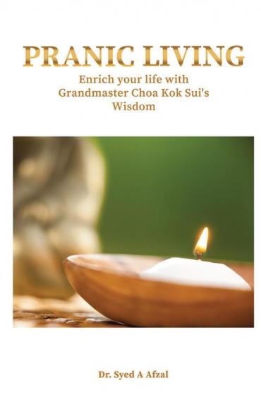 Pranic Living: Enrich your life with Grandmaster Choa Kok Sui’s Wisdom