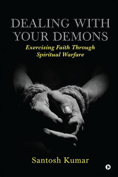 Dealing with your Demons: Exercising Faith Through Spiritual Warfare