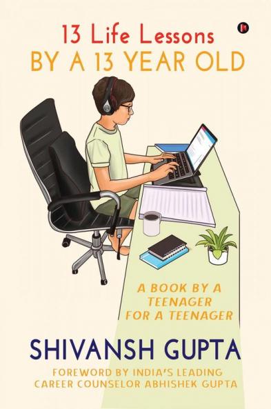 13 Life Lessons by a 13 Year Old: A Book by a Teenager for a Teenager