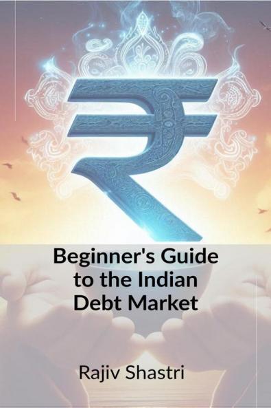 Beginner's Guide to the Indian Debt Market: Understanding the Basics of Fixed Income Investing In India