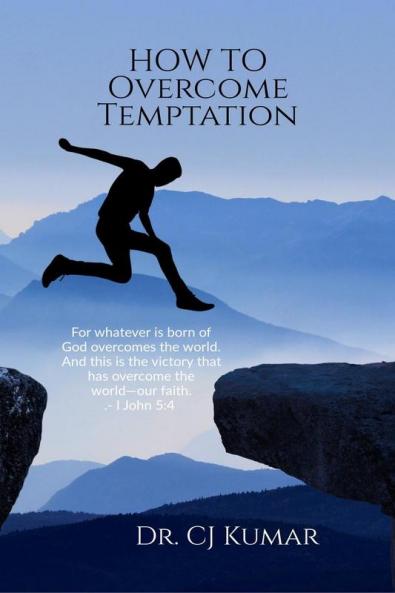 How To Overcome Temptation: Overcoming Temptation: A Biblical Guide for Believers of All Ages