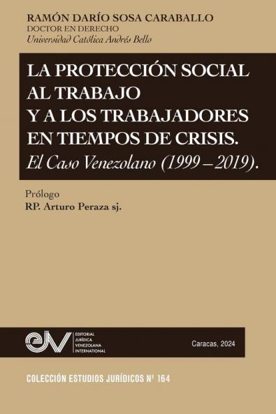 La Protección Social Al Trabajo Y Los Trabajadores En Tiempos De Crisis. El Caso Venezolano (1999-2019) (Spanish Edition)