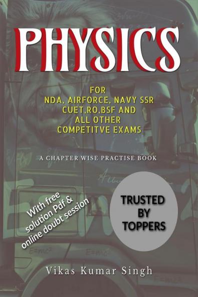 PHYSICS FOR NDAAIRFORCENAVY SSRCUETROBSF AND ALL OTHER COMPETITIVE EXAMS.: A CHAPTER WISE PRACTICE BOOK