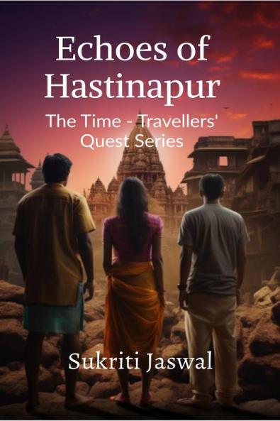 Echoes of Hastinapur: The Time - Travellers' Quest Series