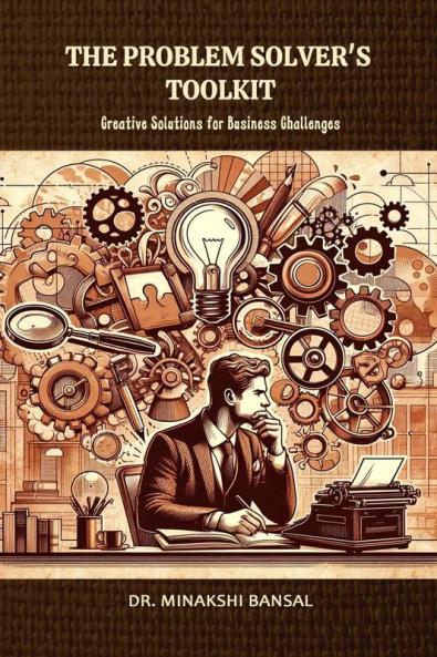 The Problem Solver's Toolkit: Creative Solutions for Business Challenges