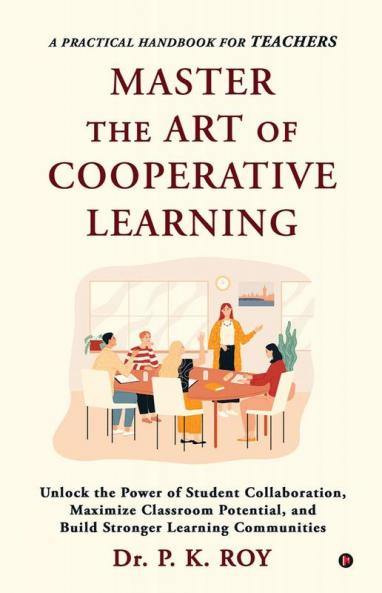 Master The Art Of Cooperative Learning: Unlock the Power of Student Collaboration Maximize Classroom Potential and Build Stronger Learning Communities