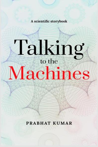 Talking to the Machines: A scientific storybook