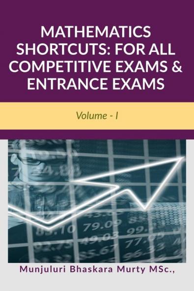MATHEMATICS SHORTCUTS: FOR ALL COMPETITIVE EXAMS &amp; ENTRANCE EXAMS: Volume - I