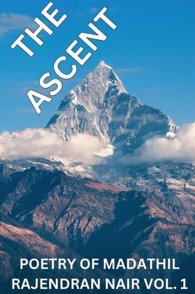THE ASCENT: POETRY OF MADATHIL RAJENDRAN NAIR VOL.1