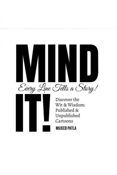 Mind It!: Discover the Wit and Wisdom: Published and Unpublished Cartoons by Mujeeb Patla
