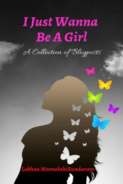 I Just Wanna Be A Girl: A Collection of Blogposts