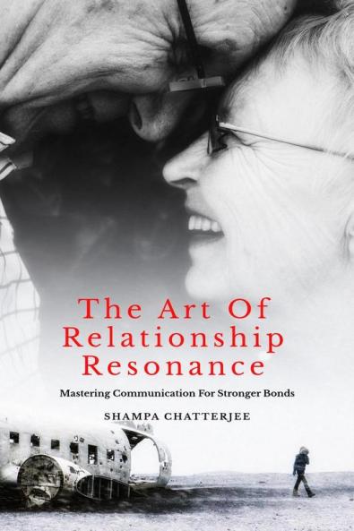 The Art Of Relationship Resonance: Mastering Communication For Stronger Bonds