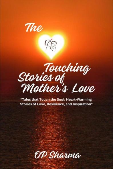 The Heart-Touching Stories of Mother's Love: "Tales that Touch the Soul: Heartwarming Stories of Love Resilience and Inspiration"