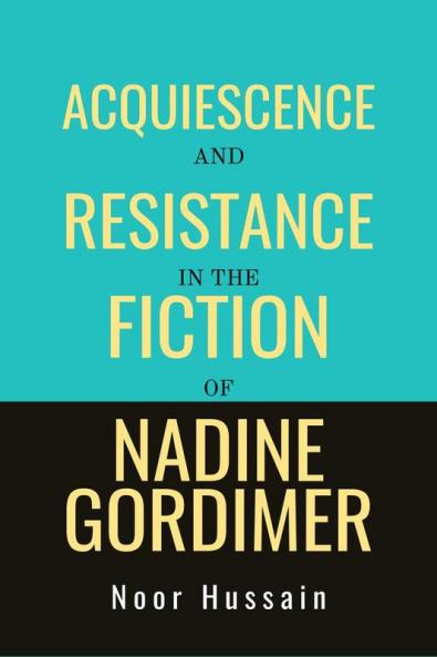 Acquiescence and Resistance in the Fiction of Nadine Gordimer