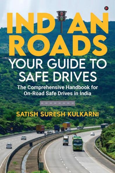 Indian Roads:Your Guide to Safe Drives: The comprehensive Handbook for On-Road Safe Drives in India