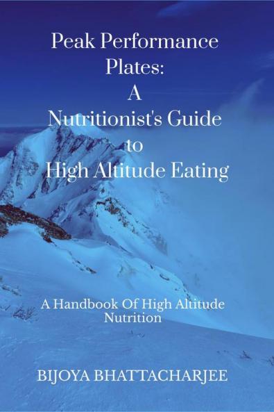 Peak Performance Plates: A Nutritionist's Guide to High Altitude Eating: A handbook on High Altitude Nutrition