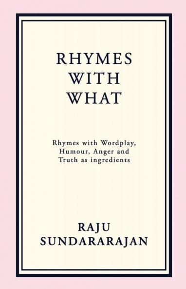 RHYMES WITH WHAT: Rhymes with Wordplay Humour Anger and Truth as ingredients