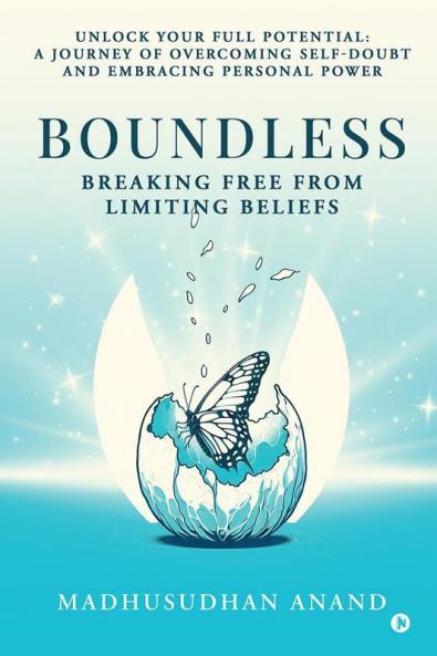 Boundless: Breaking Free from Limiting Beliefs: Unlock Your Full Potential: A Journey to Overcoming Self-Doubt and Embracing Personal Power