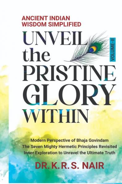 Ancient Indian Wisdom Simplified   UNVEIL the PRISTINE GLORY WITHIN: Modern Perspective of Bhaja Govindam  The Seven Mighty Hermetic Principles Revisited   Inner Exploration to Unravel the Ultimate...