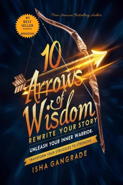 10 Arrows of Wisdom: Rewrite Your Story: Unleash Your Inner Warrior: Transform Your Struggles to Strength