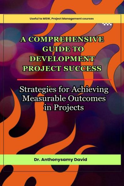 A Comprehensive Guide to Development Project Success: Strategies for Achieving Measurable Outcomes in Projects