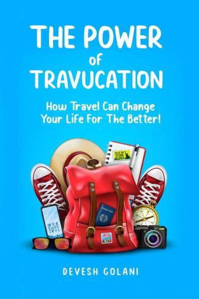 The Power of Travucation: How Travel Can Change Your Life For The Better!