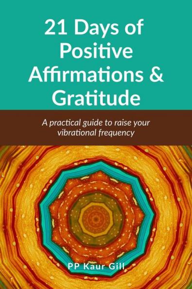 21 Days of Positive Affirmations & Gratitude: A practical Guide to raise your vibrational frequency