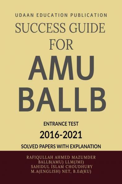 SUCCESS GUIDE  FOR AMU BALLB ENTRANCE TEST: AMU BALLB  PREVIOUS YEARS SOLVED PAPERS(2016-2021)