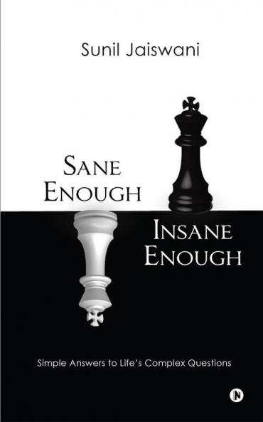 Sane Enough Insane Enough: Simple Answers to Life’s Complex Questions