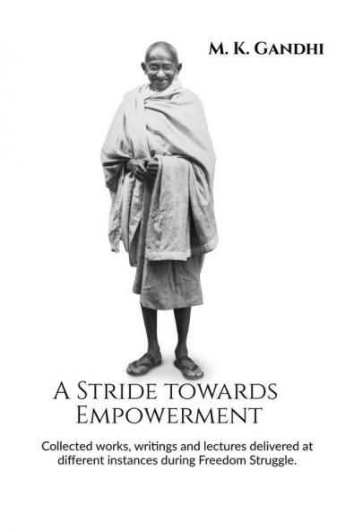 A Stride towards Empowerment: Collected works writings and lectures delivered at different instances during Freedom Struggle.
