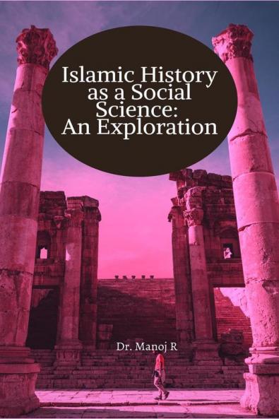 Islamic History as a Social Science: An Exploration: A manual for graduation in Islamic history