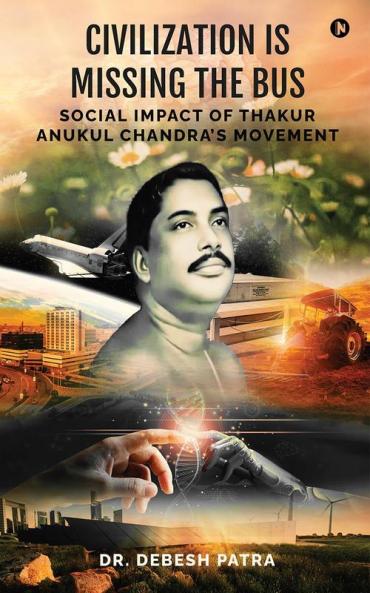 Civilization is Missing the Bus: Social Impact of Thakur Anukul Chandra's Movement