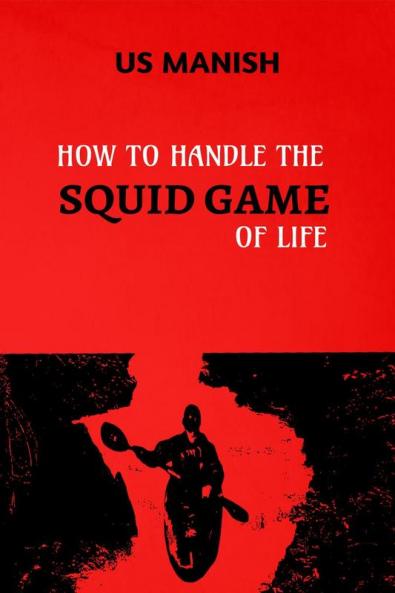HOW TO HANDLE THE SQUID GAME OF LIFE