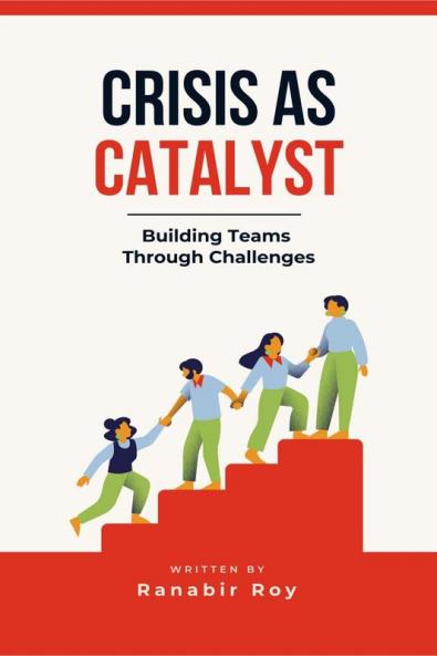 Crisis as Catalyst - Building Teams Through Challenges: Why Traditional Team Activities Fall Short and How to Forge Unbreakable Bonds