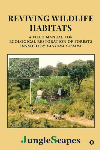 REVIVING WILDLIFE HABITATS: A Field Manual for Ecological Restoration of Forests Invaded by Lantana Camara