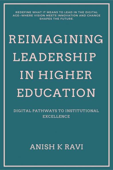 Reimagining Leadership in Higher Education: Digital Pathways to Institutional Excellence