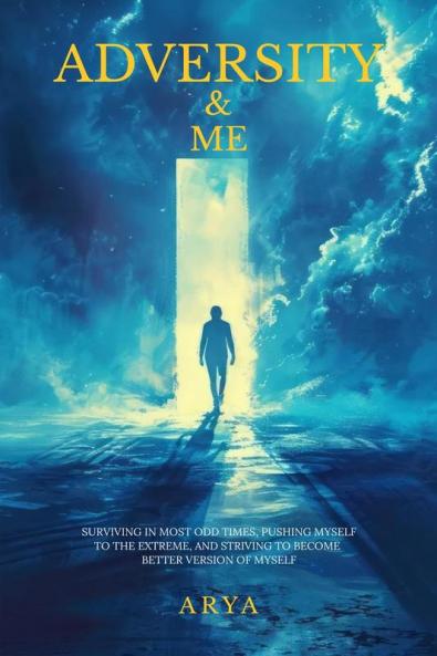Adversity &amp; Me: SURVIVING IN MOST ODD TIMES PUSHING MYSELF TO THE EXTREME SRIVING TO BECOME BETTER VERSION OF MYSELF