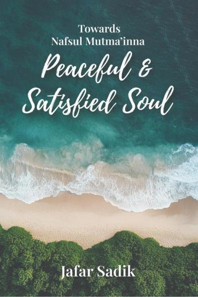 Towards Nafsul Mutma’inna - Peaceful and Satisfied Soul: A Journey Towards Lasting Peace