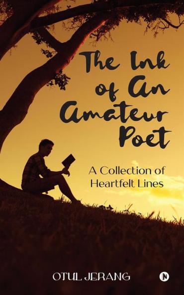 The Ink of An Amateur Poet: A Collection of Heartfelt Lines