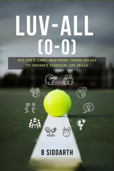 Luv-All (0-0): ACE LIFE'S GAME: MASTERING TENNIS VALUES TO ENHANCE ESSENTIAL LIFE SKILLS