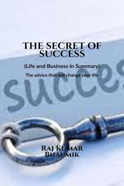 The Secret Of Success ( Life and Business in Summary) The advice that will change your life.: The books describes how you can earn practically and be success in business and life.