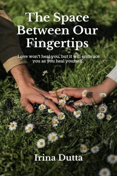 The Space Between Our Fingertips: Love won't heal you but it will embrace you as you heal yourself.