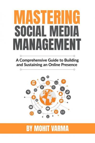 Mastering Social Media Management: A Comprehensive Guide to Building and Sustaining an Online Presence